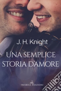 Una semplice storia d'amore. E-book. Formato EPUB ebook di J.H. Knight