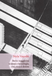 Breve viaggio tra scienza e tecnologia, con etica e donne. E-book. Formato EPUB ebook di Nicla Vassallo