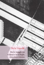 Breve viaggio tra scienza e tecnologia, con etica e donne. E-book. Formato EPUB ebook