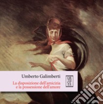 La disposizione dell’amicizia e la possessione dell’amore. Audiolibro. Download MP3 ebook di Umberto Galimberti