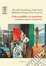 L’etica pubblica in questione. Cittadinanza, religione e vita spettacolare. E-book. Formato PDF ebook