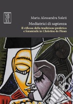 Mediatrici di sapienza. Il riflesso della tradizione profetica e femminile in Christine de Pizan. E-book. Formato PDF ebook