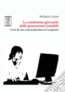 La condizione giovanile delle generazioni instabili. E-book. Formato PDF ebook di Stefania Leone