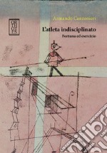 L’atleta indisciplinato. Fortuna ed esercizio. E-book. Formato EPUB ebook