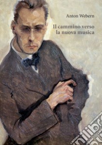 Il cammino verso la nuova musica. E-book. Formato EPUB ebook di Anton Webern