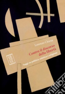 Contro il discorso della libertà: Saggi su politica, estetica e religione. E-book. Formato EPUB ebook di Lorenzo Chiesa