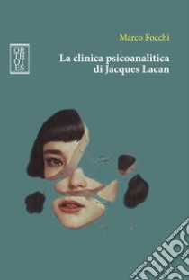 La clinica psicoanalitica di Jacques Lacan. E-book. Formato EPUB ebook di Marco Focchi