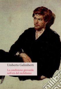 La condizione giovanile nell'età del nichilismo. E-book. Formato EPUB ebook di Umberto Galimberti