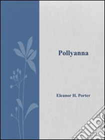 Pollyanna. E-book. Formato Mobipocket ebook di Eleanor H. Porter