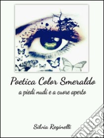 Poetica color smeraldo. E-book. Formato Mobipocket ebook di Silvia Reginelli