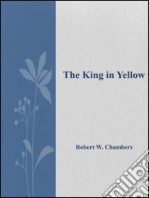 The king in yellow. E-book. Formato EPUB ebook di Robert W. Chambers