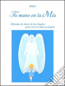 Tu mano en la Mia. E-book. Formato EPUB ebook di Satya