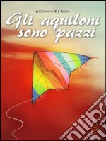 Gli aquiloni sono pazzi. E-book. Formato Mobipocket