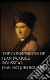 The Confessions of Jean Jacques Rousseau. E-book. Formato Mobipocket ebook di Jean Jacques Rousseau
