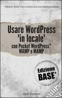 Usare WordPress 'in locale' (Ed. Base). E-book. Formato Mobipocket ebook di Jack Ventura