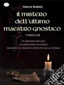 Il mistero dell'ultimo maestro gnostico. E-book. Formato EPUB ebook di Valeria Bobbio