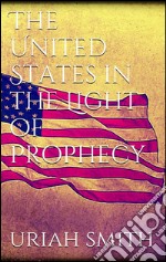 The United States in the light of prophecy. E-book. Formato EPUB