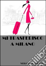 Mi trasferisco a Milano. E-book. Formato Mobipocket ebook