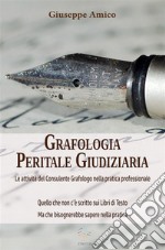 Grafologia Peritale Giudiziaria - Le attività del Consulente Grafologo nella pratica professionale.Quello che non c’è scritto sui Libri di Testo ma che bisognerebbe sapere nella pratica. E-book. Formato EPUB ebook