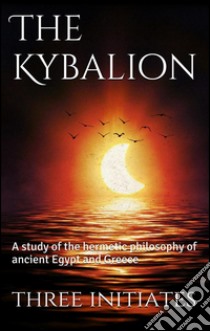 The Kybalion. E-book. Formato EPUB ebook di Three Initiates