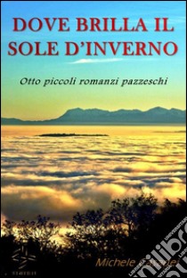 Dove brilla il sole d'inverno. E-book. Formato EPUB ebook di Michele Casadei