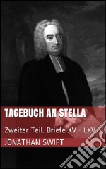 Tagebuch an Stella - Zweiter Teil. Briefe XV - LXV. E-book. Formato EPUB ebook