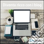 Diventa ricco con i blog. E-book. Formato EPUB ebook