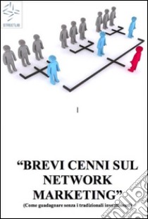 BREVI CENNI SUL NETWORK MARKETING (Come guadagnare senza i tradizionali investimenti). E-book. Formato EPUB ebook di Alessandro Vecchio