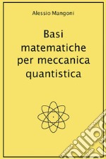 Basi matematiche per meccanica quantistica. E-book. Formato EPUB ebook