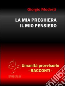 La mia preghiera il mio pensiero. E-book. Formato PDF ebook di Giorgio Modesti