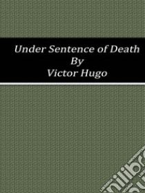 Under Sentence of Death. E-book. Formato Mobipocket ebook di Victor Hugo