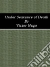 Under Sentence of Death. E-book. Formato EPUB ebook di Victor Hugo