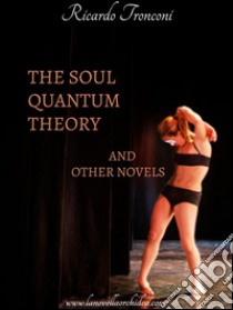 The soul quantum theory and other novels. E-book. Formato EPUB ebook di Ricardo Tronconi