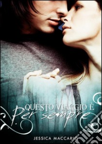 Questo viaggio è per sempre. E-book. Formato EPUB ebook di Jessica Maccario