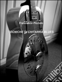 Tecniche di chitarra blues. E-book. Formato Mobipocket ebook di Francesco Piccolo