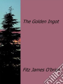 The golden ingot. E-book. Formato EPUB ebook di Fitz James O'brien