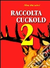 Raccolta Cuckold 2. E-book. Formato Mobipocket ebook di Elisa Mazzarri