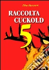 Raccolta Cuckold 5. E-book. Formato EPUB ebook di Elisa Mazzarri