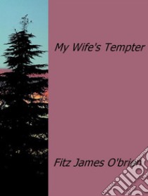 My wife's tempter. E-book. Formato EPUB ebook di Fitz James O'brien