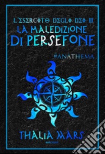 La Maledizione di Persefone (L'Esercito degli Dei #3): #Anathema. E-book. Formato Mobipocket ebook di Thalia Mars