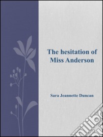 The hesitation of Miss Anderson. E-book. Formato Mobipocket ebook di Sara Jeannette Duncan