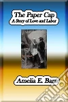 The Paper Cap : A Story of Love and Labor. E-book. Formato Mobipocket ebook di Amelia E. Barr