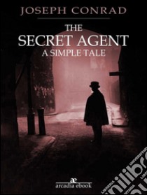 The secret agent: a simple tale. E-book. Formato EPUB ebook di Joseph Conrad