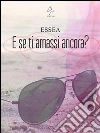 E se ti amassi ancora?. E-book. Formato Mobipocket ebook di Essea