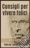 Consigli per vivere felici - Tratto da &quot;Lettere a Lucilio&quot;. E-book. Formato Mobipocket ebook