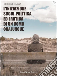 L'Iniziazione Socio-Politica ed Erotica di un Uomo Qualunque. E-book. Formato Mobipocket ebook
