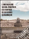 L'Iniziazione Socio-Politica ed Erotica di un Uomo Qualunque. E-book. Formato Mobipocket ebook di Gioacchino Colonna