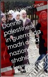 Donne palestinesi in guerra: da madri della nazione a shahidat. E-book. Formato EPUB ebook