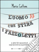 L'uomo che stira i fazzoletti. E-book. Formato Mobipocket ebook