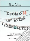 L'uomo che stira i fazzoletti. E-book. Formato Mobipocket ebook